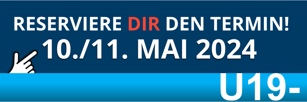10./11. MAI 2024  RESERVIERE DIR DEN TERMIN! U19-